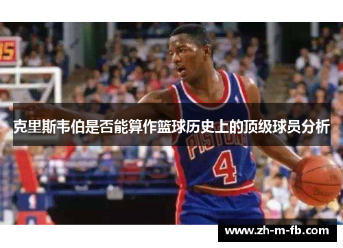 克里斯韦伯是否能算作篮球历史上的顶级球员分析