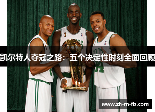 凯尔特人夺冠之路：五个决定性时刻全面回顾