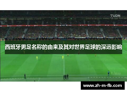 西班牙男足名称的由来及其对世界足球的深远影响