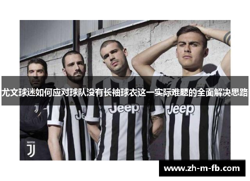 尤文球迷如何应对球队没有长袖球衣这一实际难题的全面解决思路