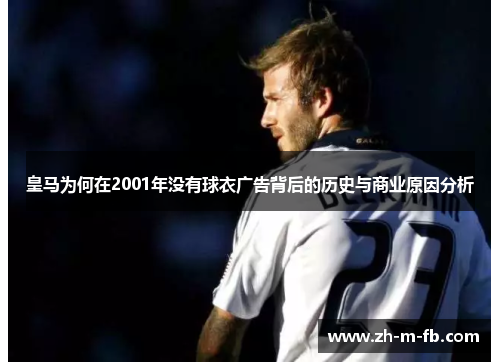 皇马为何在2001年没有球衣广告背后的历史与商业原因分析