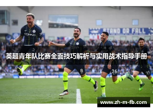 英超青年队比赛全面技巧解析与实用战术指导手册