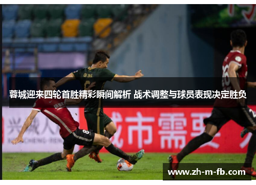 蓉城迎来四轮首胜精彩瞬间解析 战术调整与球员表现决定胜负