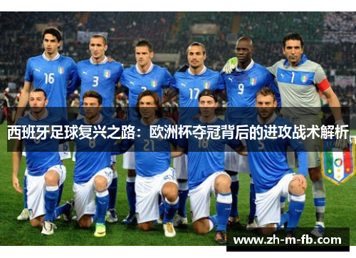西班牙足球复兴之路：欧洲杯夺冠背后的进攻战术解析