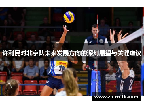 许利民对北京队未来发展方向的深刻展望与关键建议