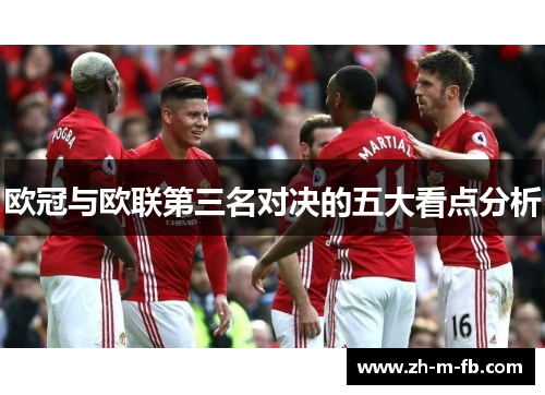 欧冠与欧联第三名对决的五大看点分析