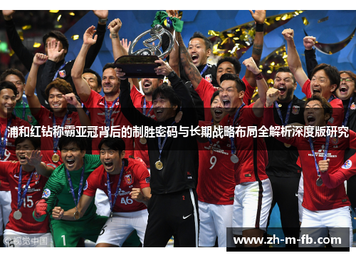 浦和红钻称霸亚冠背后的制胜密码与长期战略布局全解析深度版研究
