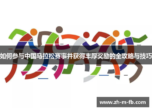 如何参与中国马拉松赛事并获得丰厚奖励的全攻略与技巧