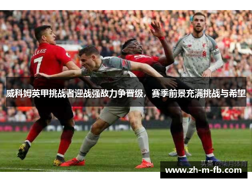 威科姆英甲挑战者迎战强敌力争晋级，赛季前景充满挑战与希望