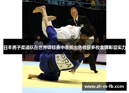 日本男子柔道队在世界锦标赛中表现出色收获多枚金牌彰显实力