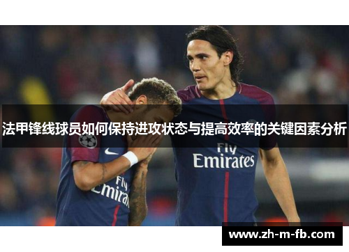 法甲锋线球员如何保持进攻状态与提高效率的关键因素分析