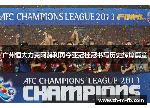 广州恒大力克阿赫利再夺亚冠桂冠书写历史辉煌篇章