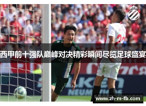 西甲前十强队巅峰对决精彩瞬间尽览足球盛宴