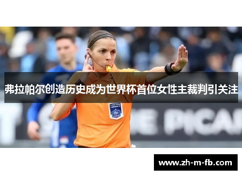 弗拉帕尔创造历史成为世界杯首位女性主裁判引关注 弗拉帕尔创造历史成为世界杯首位女性主裁判引关注