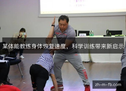 某体能教练身体恢复速度，科学训练带来新启示